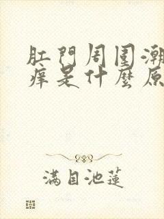 肛门周围潮湿瘙痒是什么原因怎么治