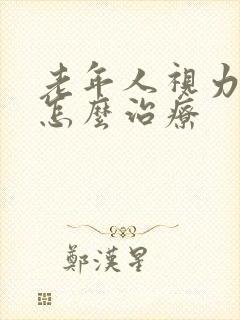 老年人视力模糊怎么治疗