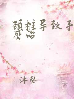 颈椎导致手麻怎么治