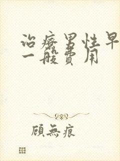 治疗男性早射的一般费用