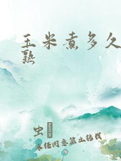 玉米煮多久可以熟