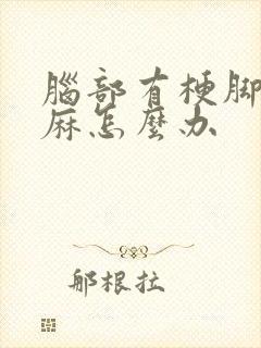 脑部有梗脚麻手麻怎么办