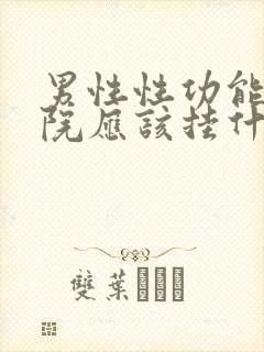 男性性功能到医院应该挂什么科