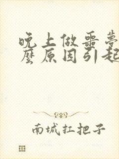 晚上做噩梦是什么原因引起的