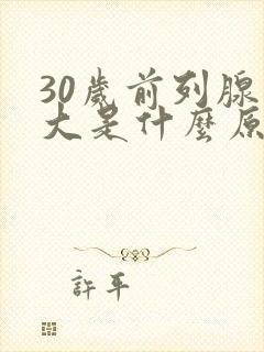 30岁前列腺肿大是什么原因