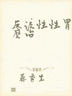 反流性性胃炎怎么治