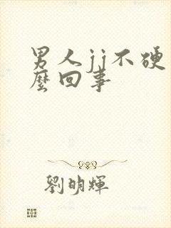 男人jj不硬怎么回事