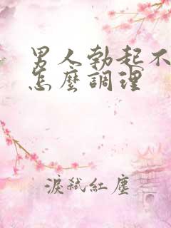 男人勃起不坚硬怎么调理