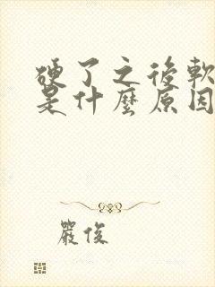 硬了之后软的快是什么原因