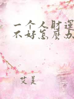 一个人财运一直不好怎么办