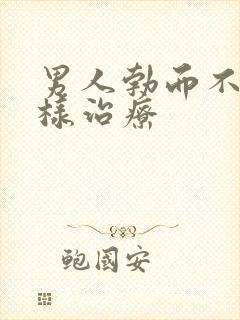 男人勃而不硬怎样治疗