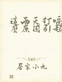 这两天打嗝是什么原因引起的