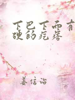 下巴下面有个硬硬的疙瘩