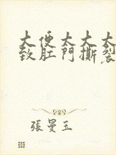 大便太大太硬导致肛门撕裂