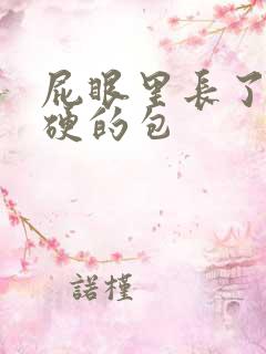 屁眼里长了个硬硬的包