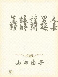 怎样让男人的射精时间延长