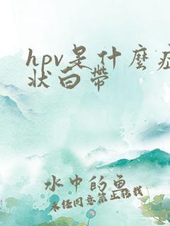 hpv是什么症状白带