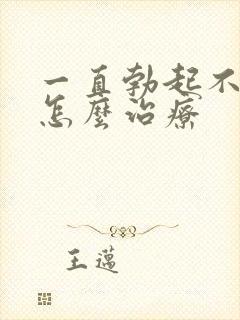 一直勃起不够硬怎么治疗