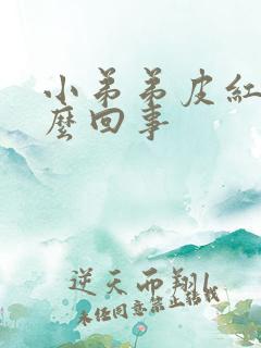 小弟弟皮红肿怎么回事