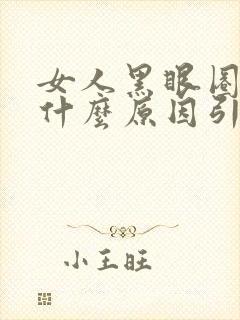 女人黑眼圈重是什么原因引起的