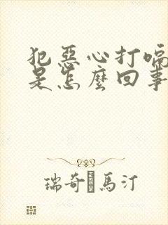 犯恶心打嗝想吐是怎么回事