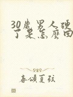 30岁男人硬不了是怎么回事