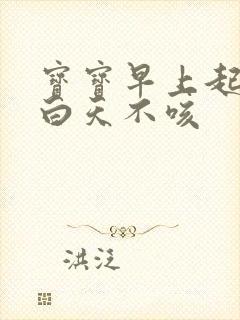 宝宝早上起来咳白天不咳