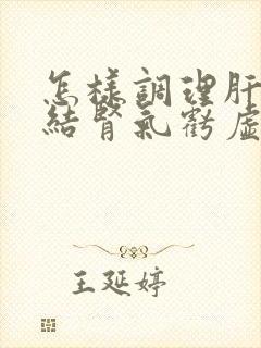 怎样调理肝气郁结肾气亏虚