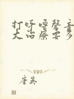 打呼噜声音特别大治疗要多少钱