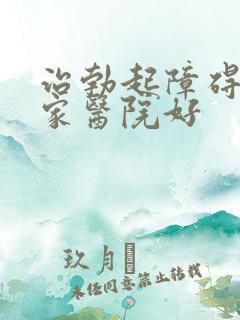 治勃起障碍去哪家医院好