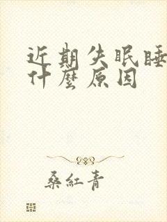 近期失眠睡不着什么原因