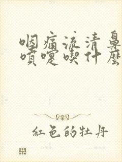 咽痛流清鼻涕打喷嚏吃什么药