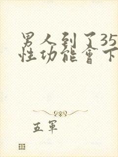 男人到了35岁性功能会下降