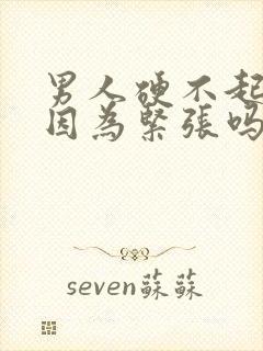 男人硬不起来是因为紧张吗