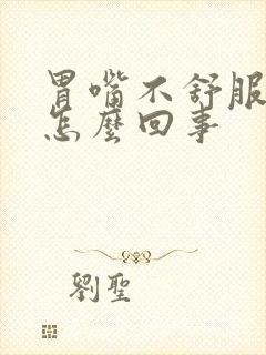 胃嘴不舒服打嗝怎么回事