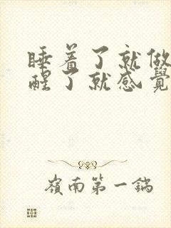 睡着了就做梦,醒了就感觉很累