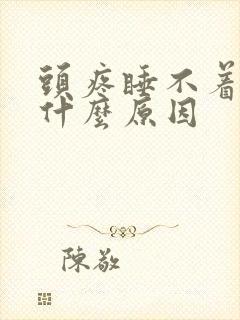 头疼睡不着想吐什么原因