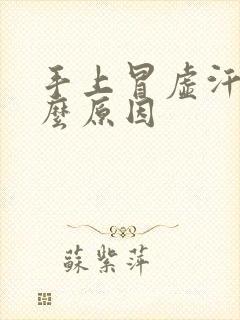 手上冒虚汗是什么原因