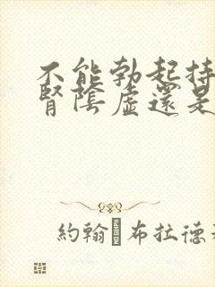 不能勃起持久是肾阴虚还是阳虚