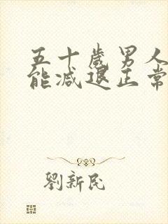 五十岁男人性功能减退正常吗