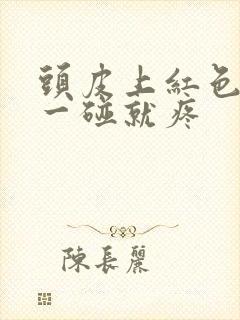 头皮上红色疙瘩一碰就疼