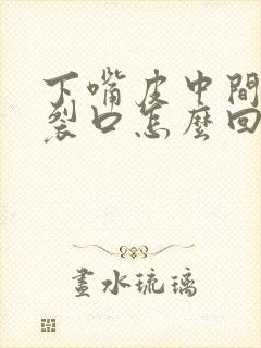 下嘴皮中间老是裂口怎么回事