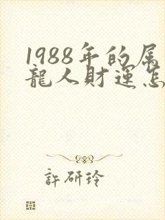 1988年的属龙人财运怎么样