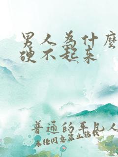 男人为什么弟弟硬不起来