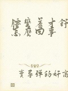 腰弯着才舒服是怎么回事