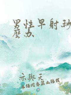 男性早射秒射怎么办