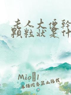 老人大便干结成颗粒状是什么原因