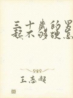 三十岁的男人勃起不够硬怎么办