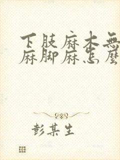 下肢麻木无力腿麻脚麻怎么治疗