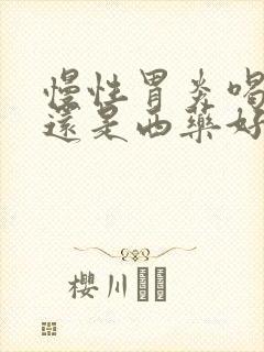 慢性胃炎喝中药还是西药好